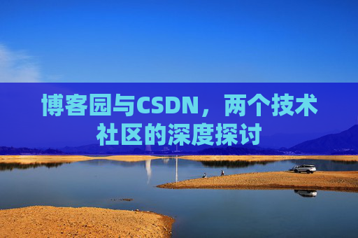 博客园与CSDN，两个技术社区的深度探讨